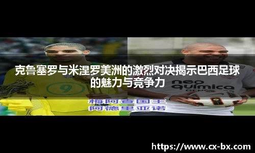 克鲁塞罗与米涅罗美洲的激烈对决揭示巴西足球的魅力与竞争力